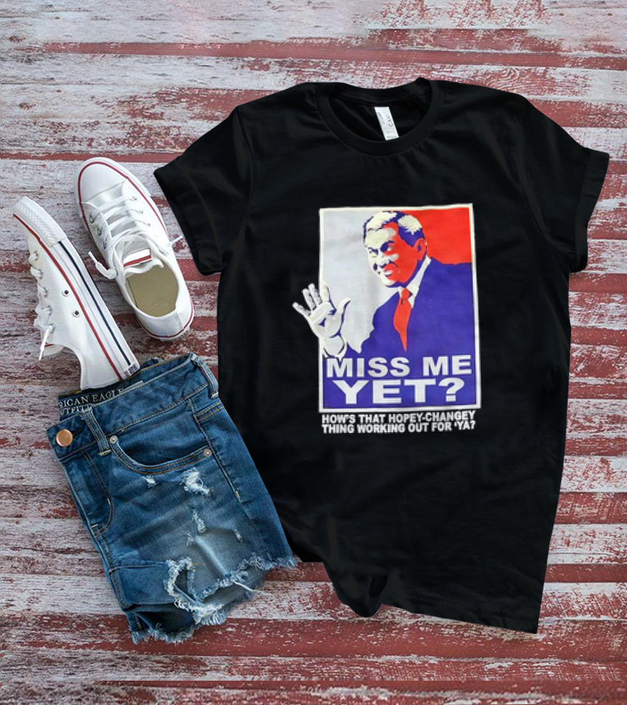 Miss Me Yet How's That Hopey-Changey Thing Working Out For Ya George W. Bush T-Shirt