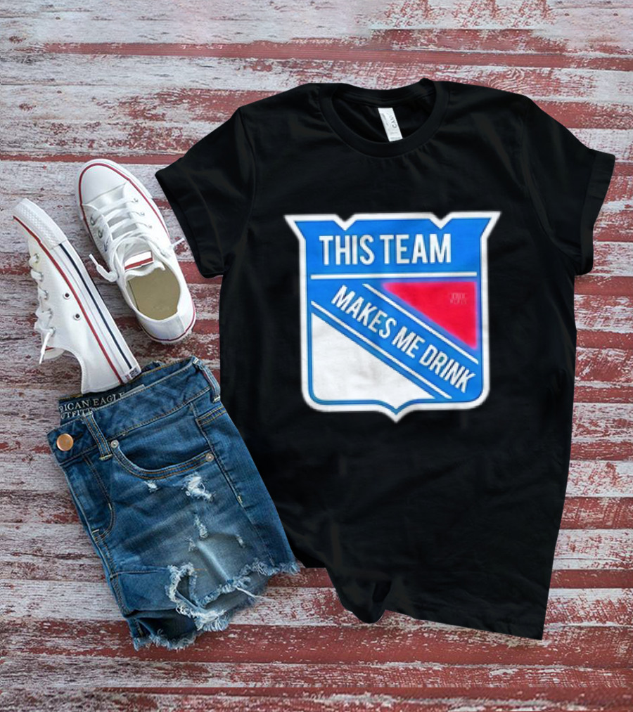 THIS TEAM MAKES ME DRINK NEW YORK RANGERS T-Shirt