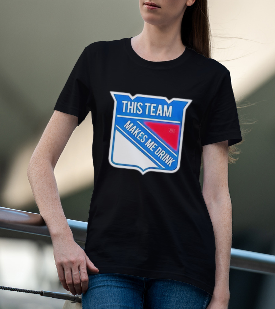 THIS TEAM MAKES ME DRINK NEW YORK RANGERS T-Shirt