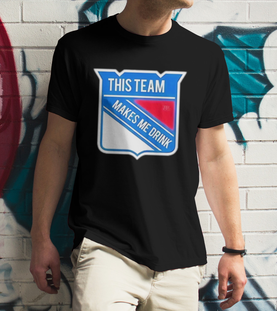 THIS TEAM MAKES ME DRINK NEW YORK RANGERS T-Shirt