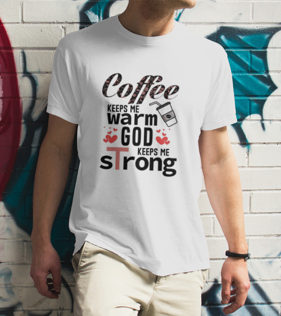 Coffee Keeps Me Warm God Keeps Me Strong T-Shirt