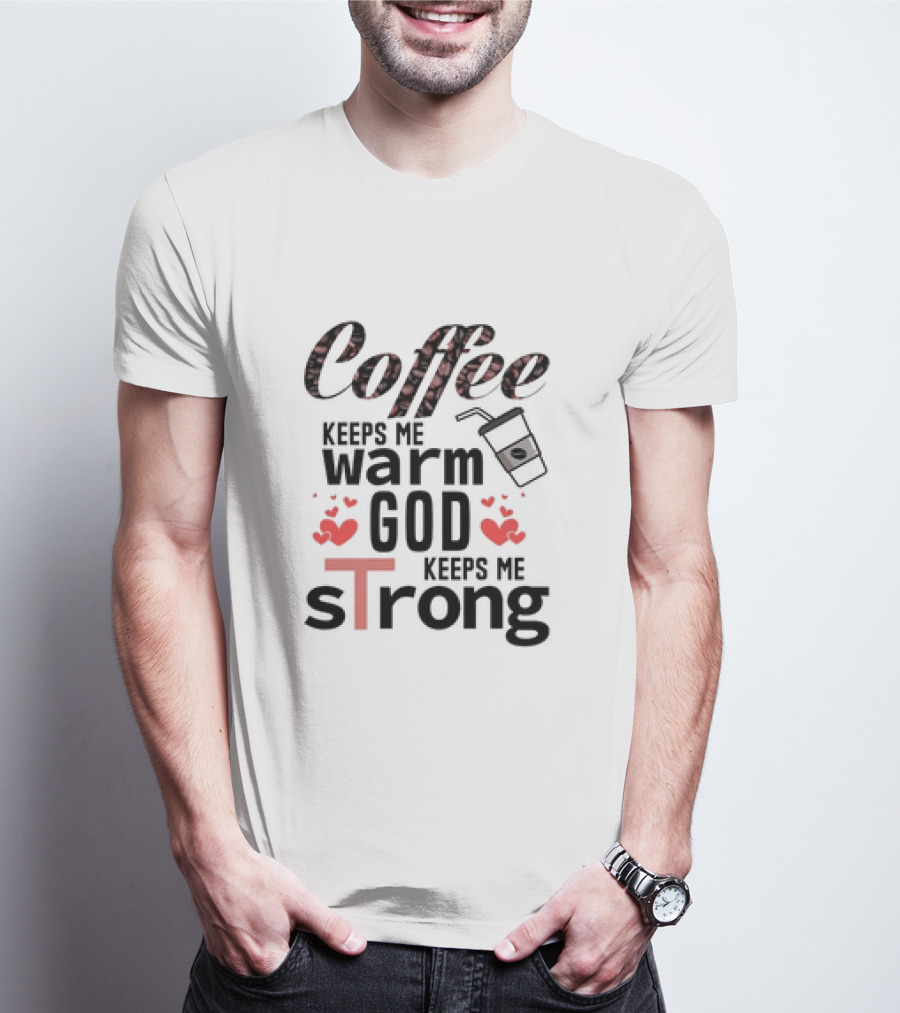 Coffee Keeps Me Warm God Keeps Me Strong T-Shirt