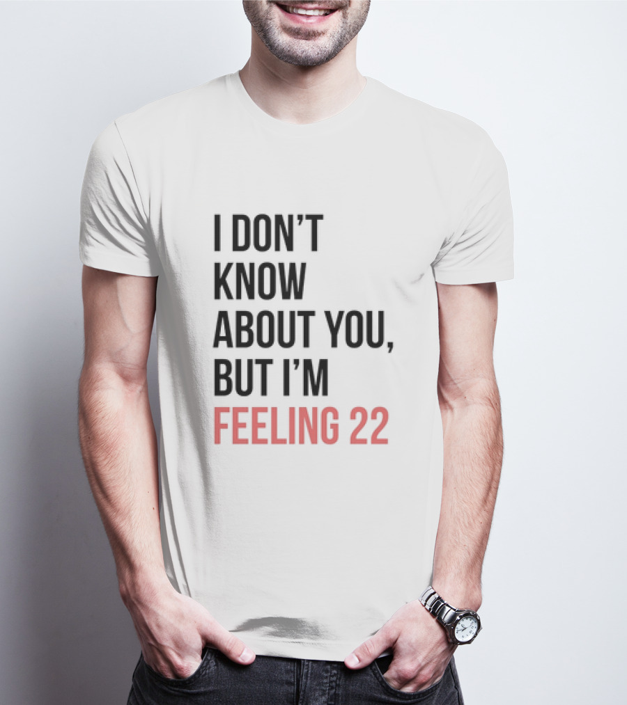 I Don’t Know About You But I’m Feeling 22 Taylor Swift 22 Lyrics T-Shirt
