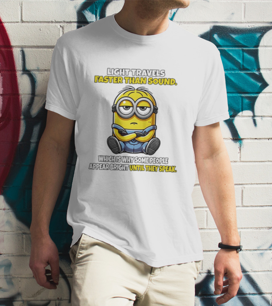 Minion Light Travels Faster Than Sound Which Is Why Some People Appear Bright Until They Speak T-Shirt