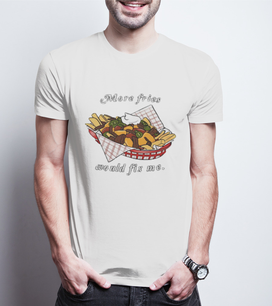 More Fries Would Fix Me Nacho Basket T-Shirt