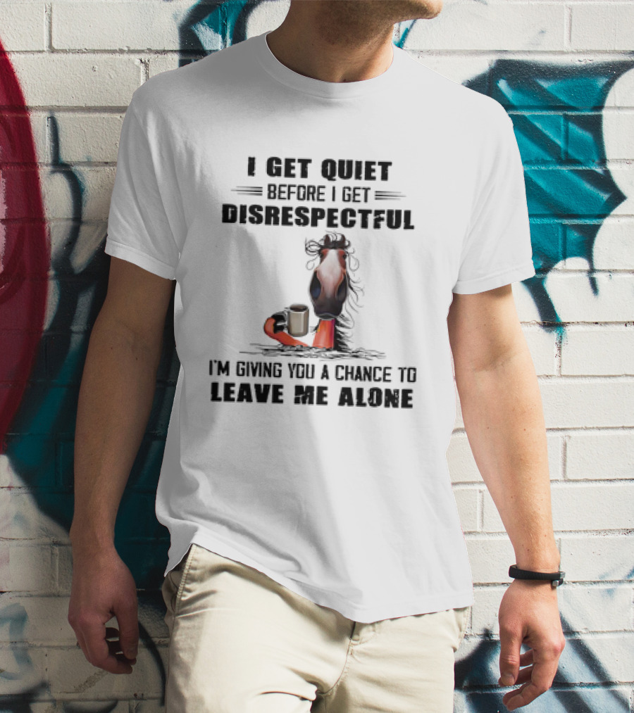 I Get Quiet Before I Get Disrespectful Horse Holding Coffee Leave Me Alone T-Shirt