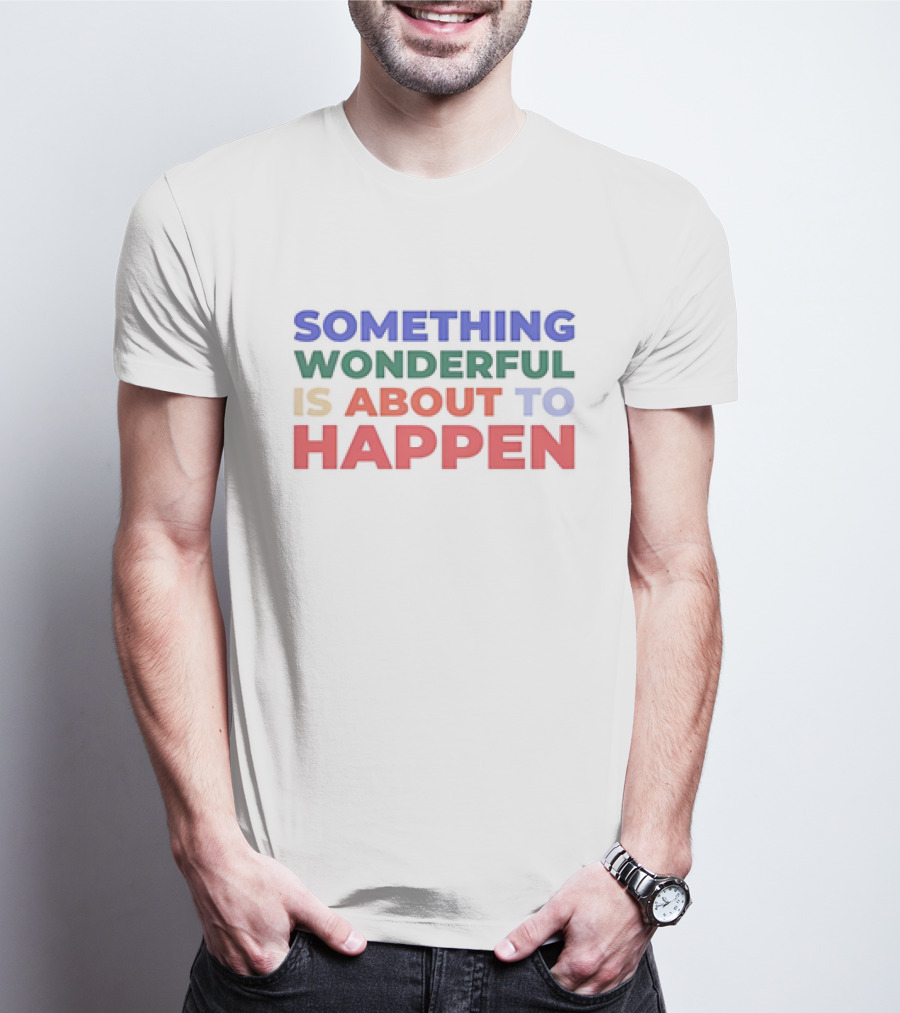 SOMETHING WONDERFUL IS ABOUT TO HAPPEN T-Shirt