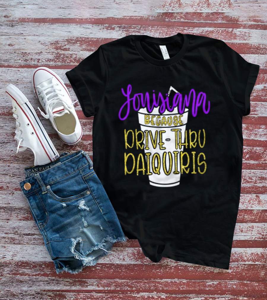 Louisiana Because Drive Thru Daiquiris Cup T-Shirt