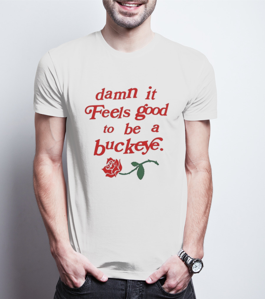 Damn It Feels Good To Be A Buckeye With Red Rose T-Shirt