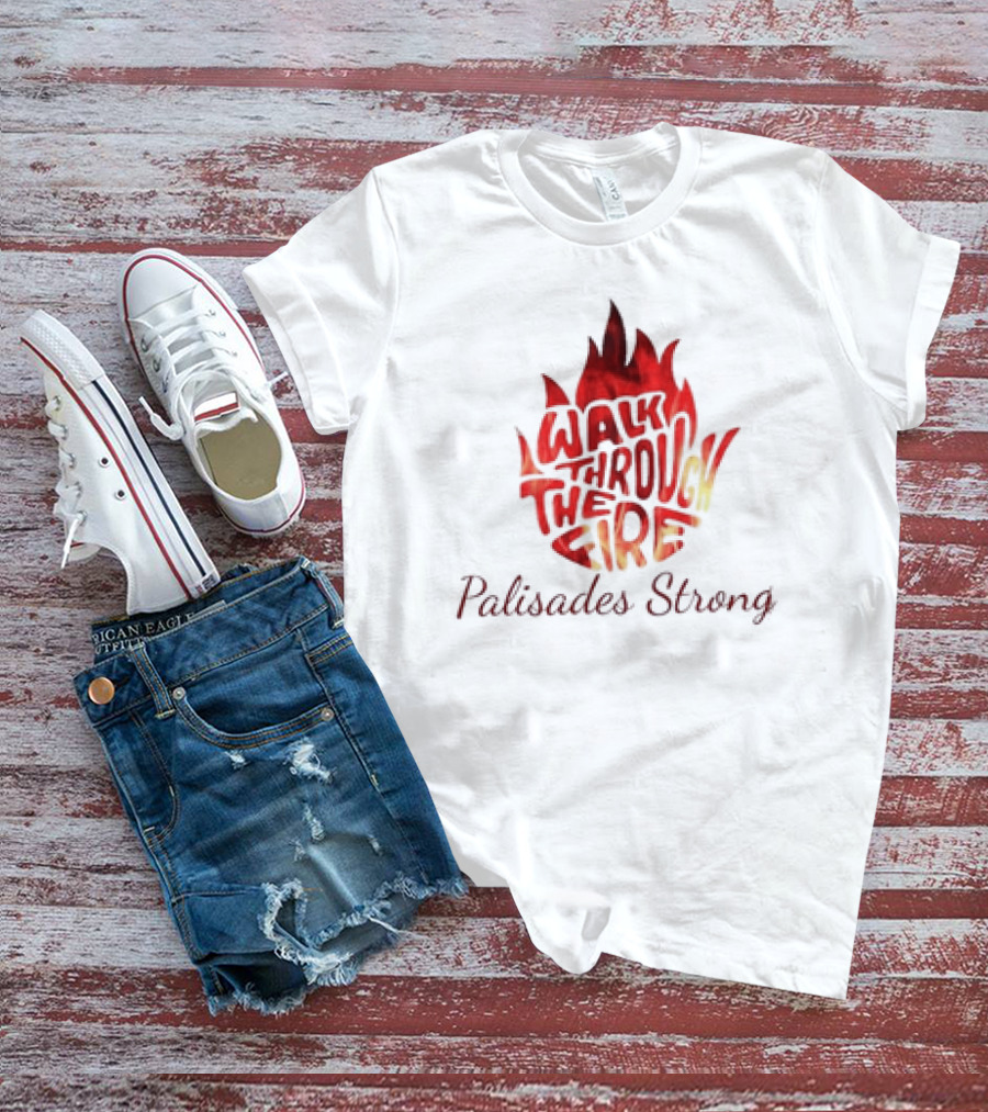 Walk Through The Fire Palisades Strong T-Shirt