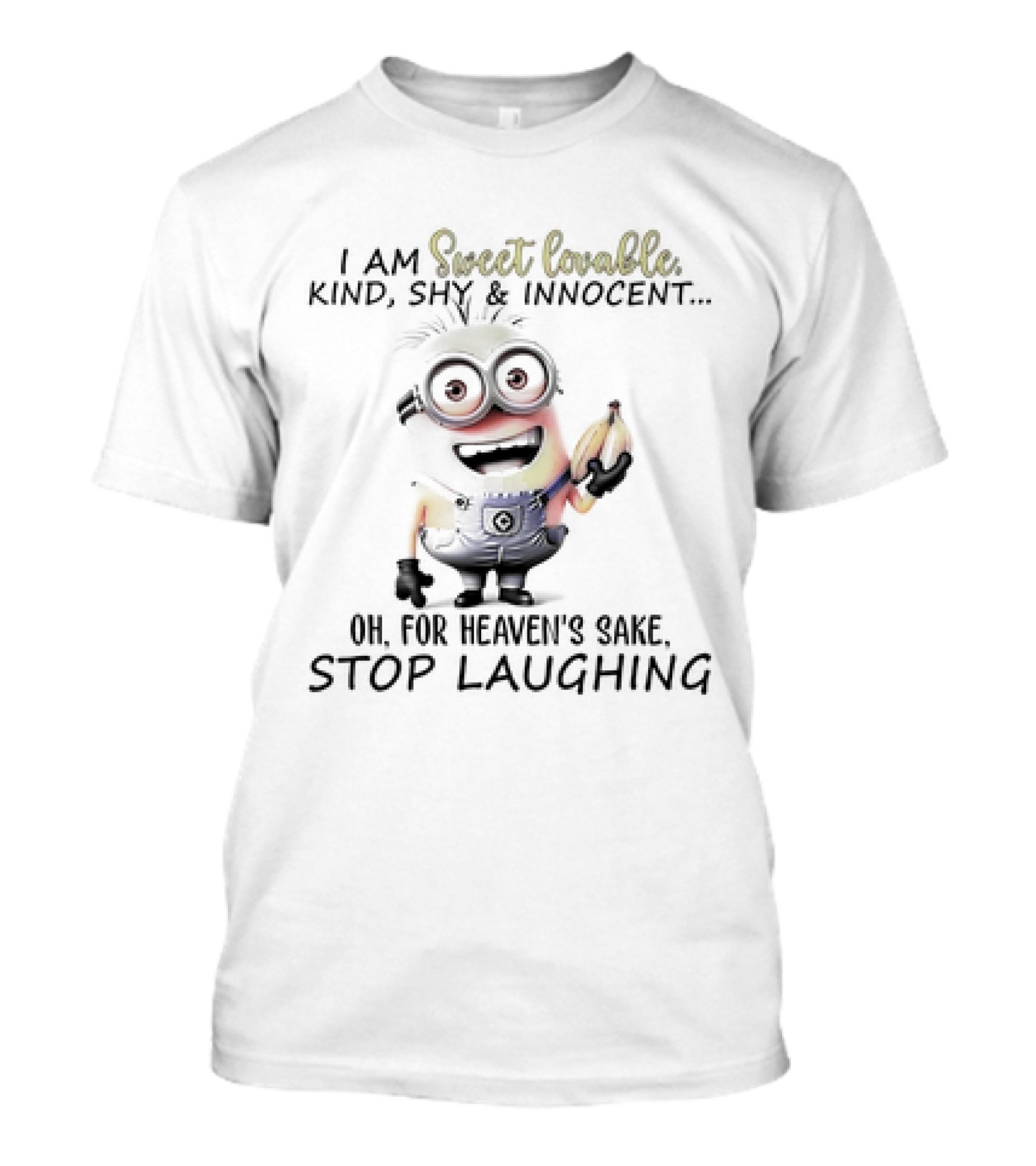I Am Sweet Lovable Kind Shy Innocent Oh For Heaven's Sake Stop Laughing Minion T-Shirt
