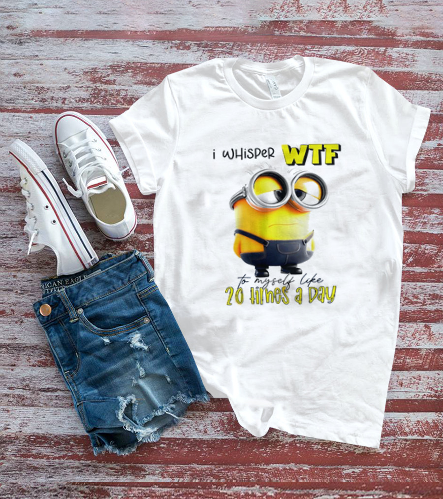 Minion I Whisper WTF To Myself Like 20 Times A Day T-Shirt