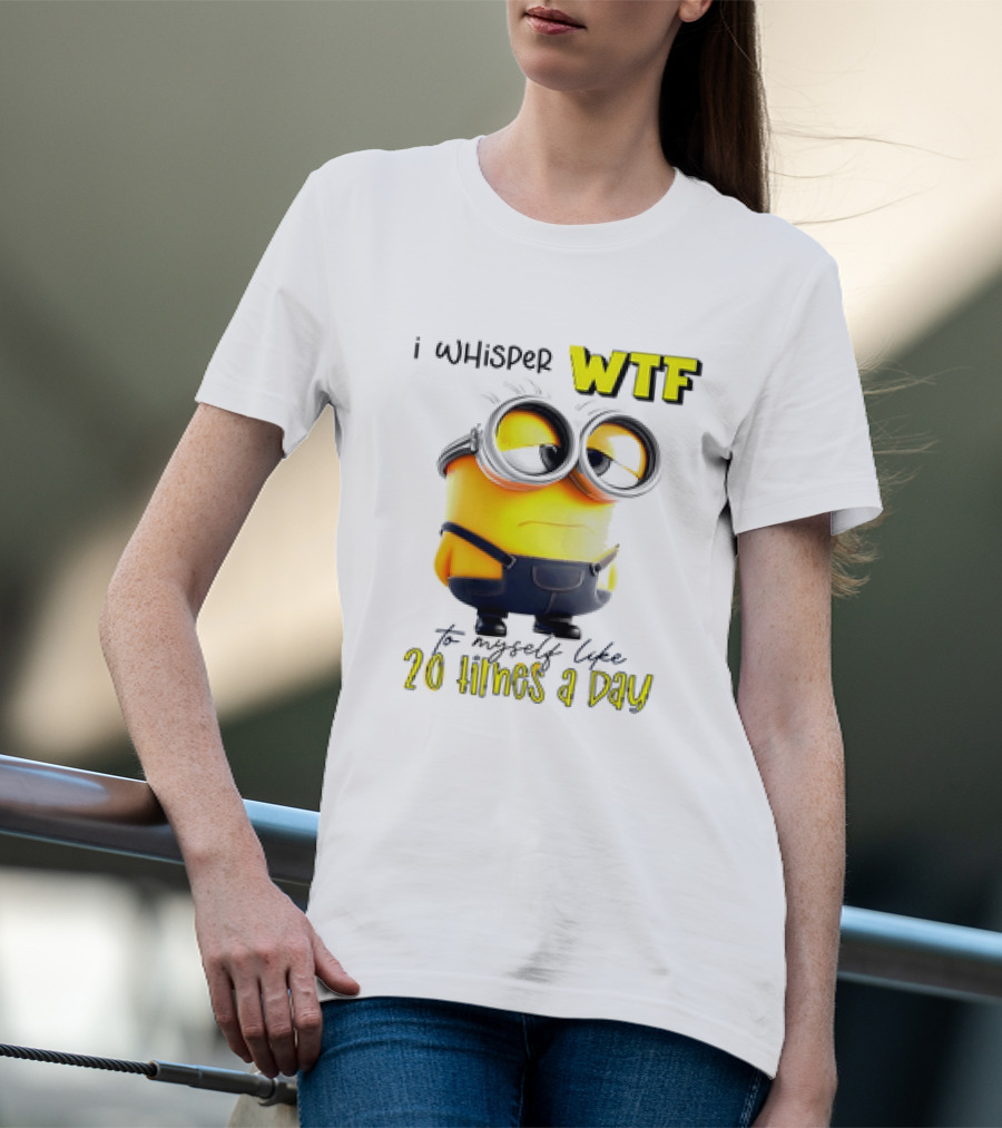 Minion I Whisper WTF To Myself Like 20 Times A Day T-Shirt