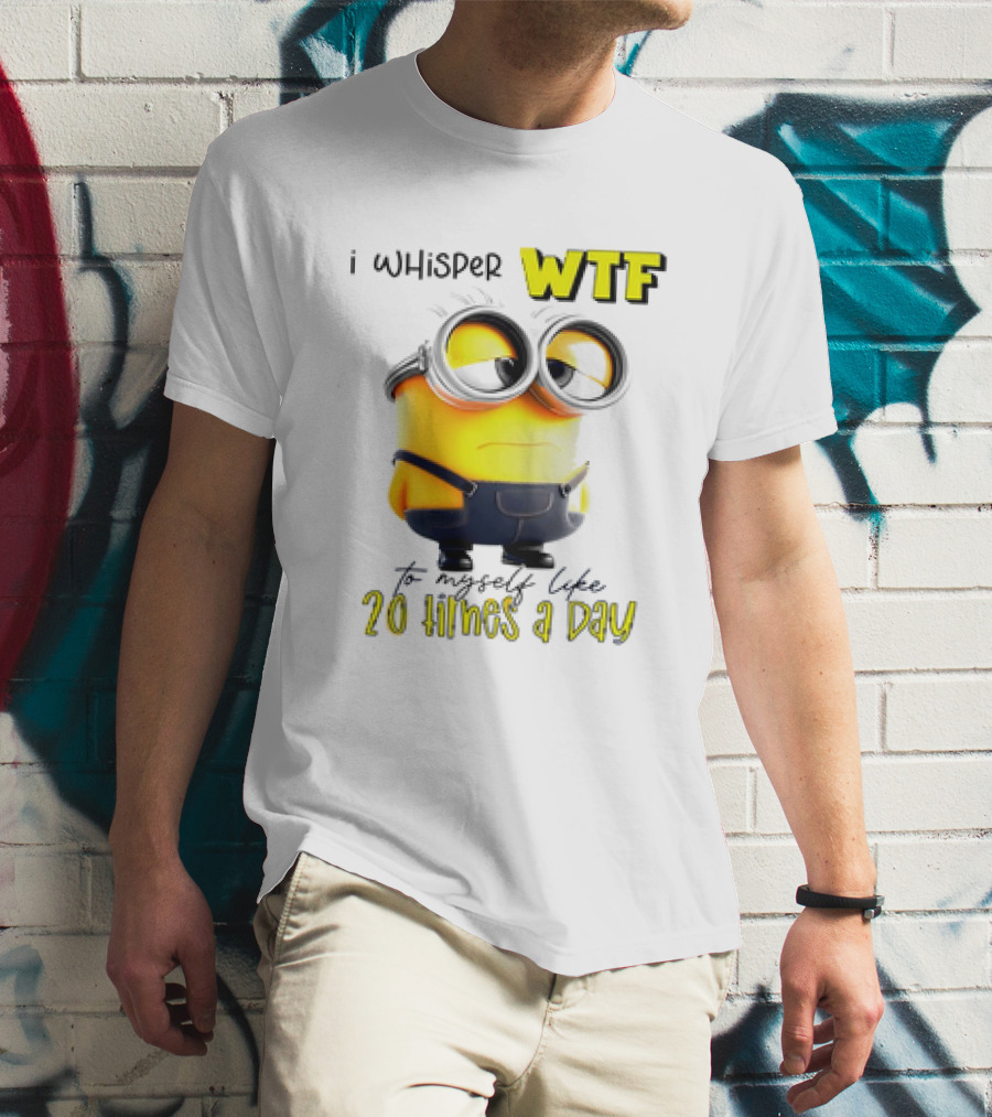 Minion I Whisper WTF To Myself Like 20 Times A Day T-Shirt