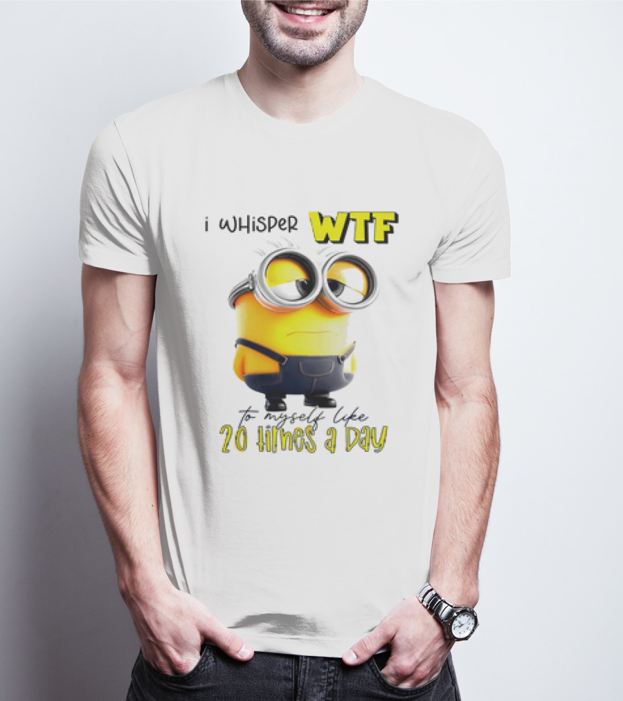 Minion I Whisper WTF To Myself Like 20 Times A Day T-Shirt