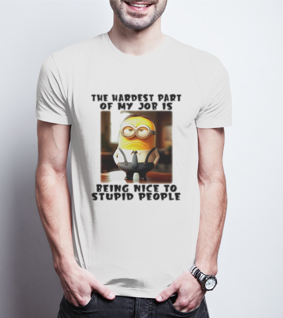 The Hardest Part Of My Job Is Being Nice To Stupid People Minion T-Shirt