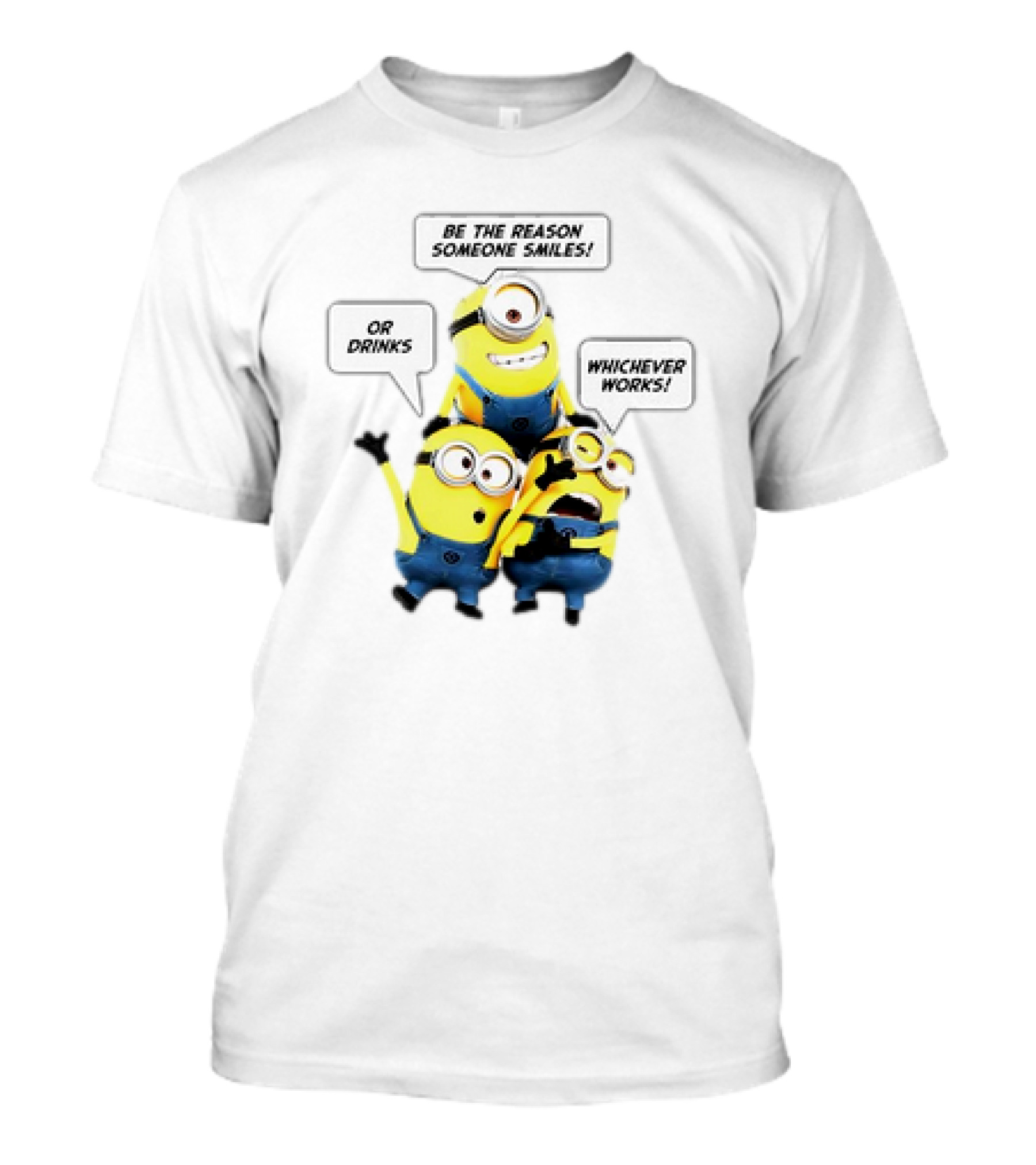 Minions Be The Reason Someone Smiles Or Drinks Whichever Works T-Shirt