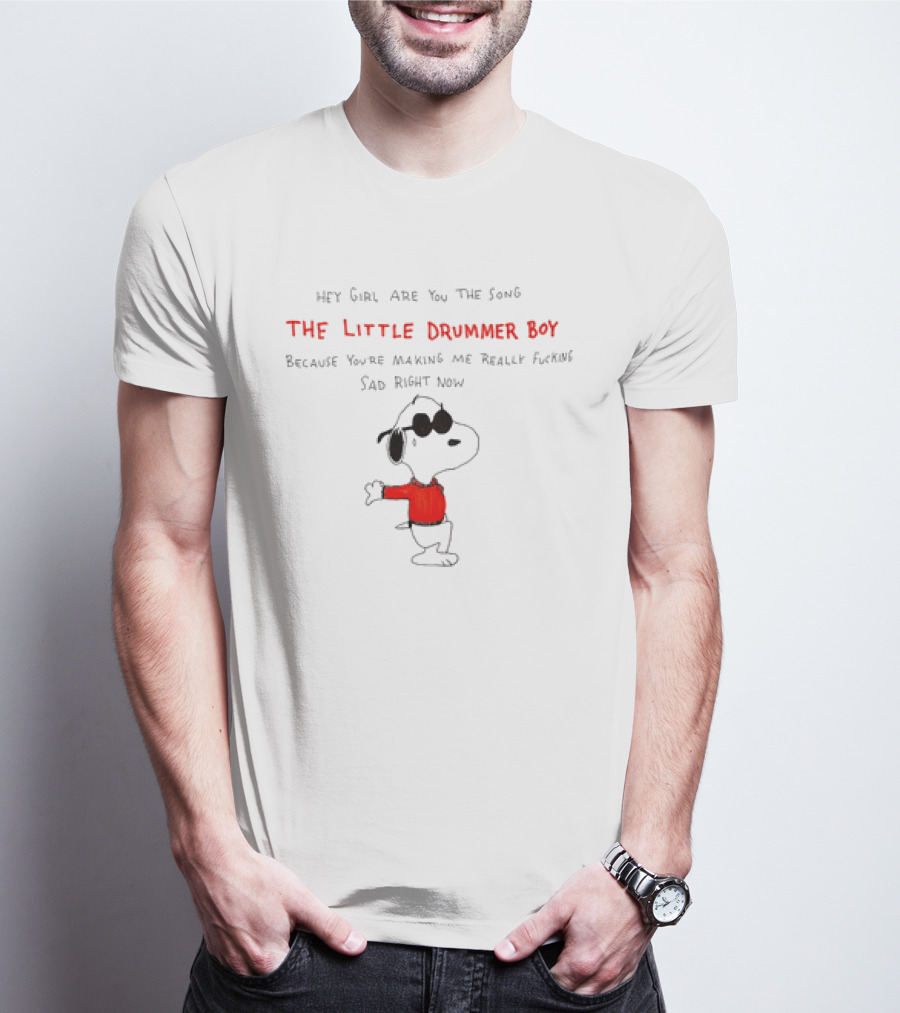 Hey Girl Are You The Song The Little Drummer Boy Because You're Making Me Really Sad Right Now Snoopy T-Shirt