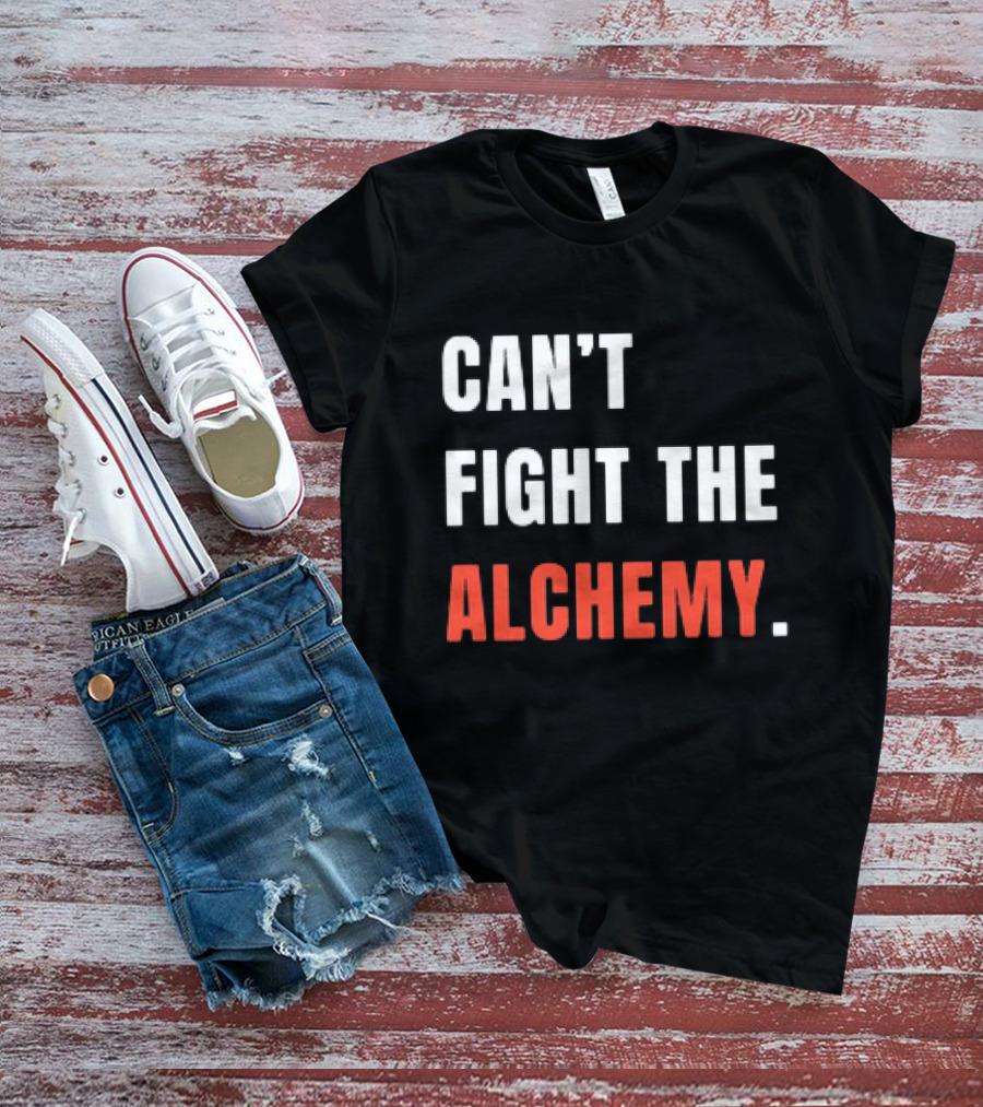 Can’t Fight The Alchemy T-Shirt