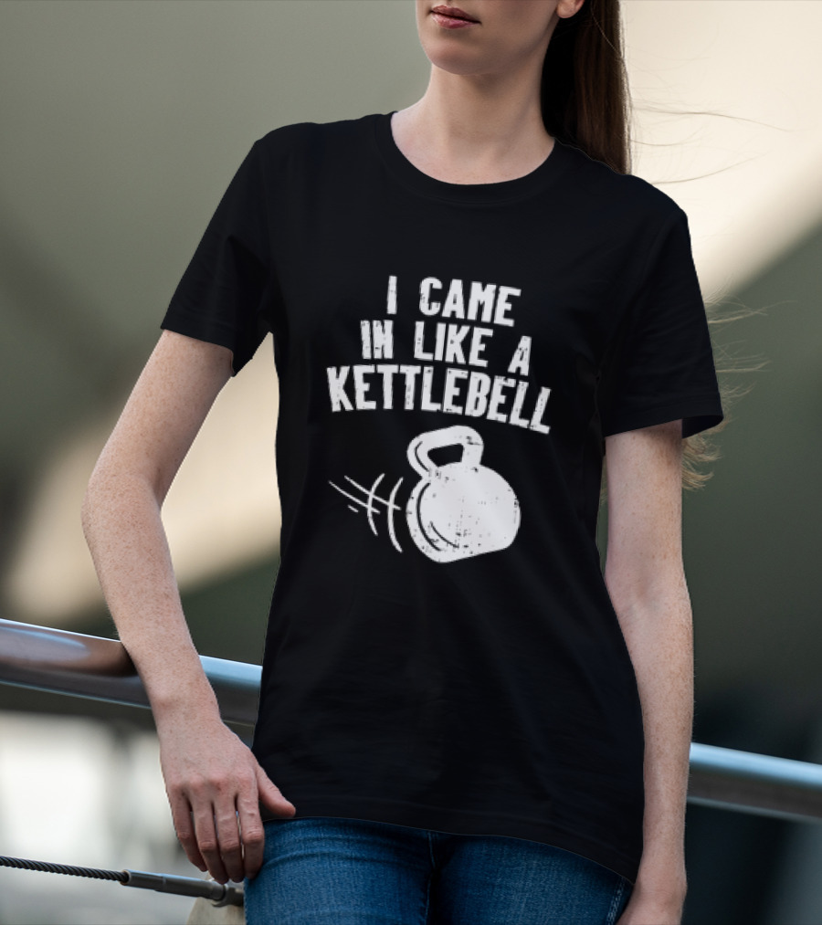 I Came In Like A Kettlebell Fitness Pun Workout Motivation T-Shirt