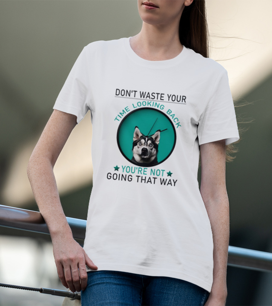 Don't Waste Your Time Looking Back You're Not Going That Way Husky Clock T-Shirt