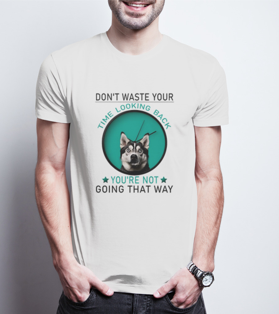 Don't Waste Your Time Looking Back You're Not Going That Way Husky Clock T-Shirt