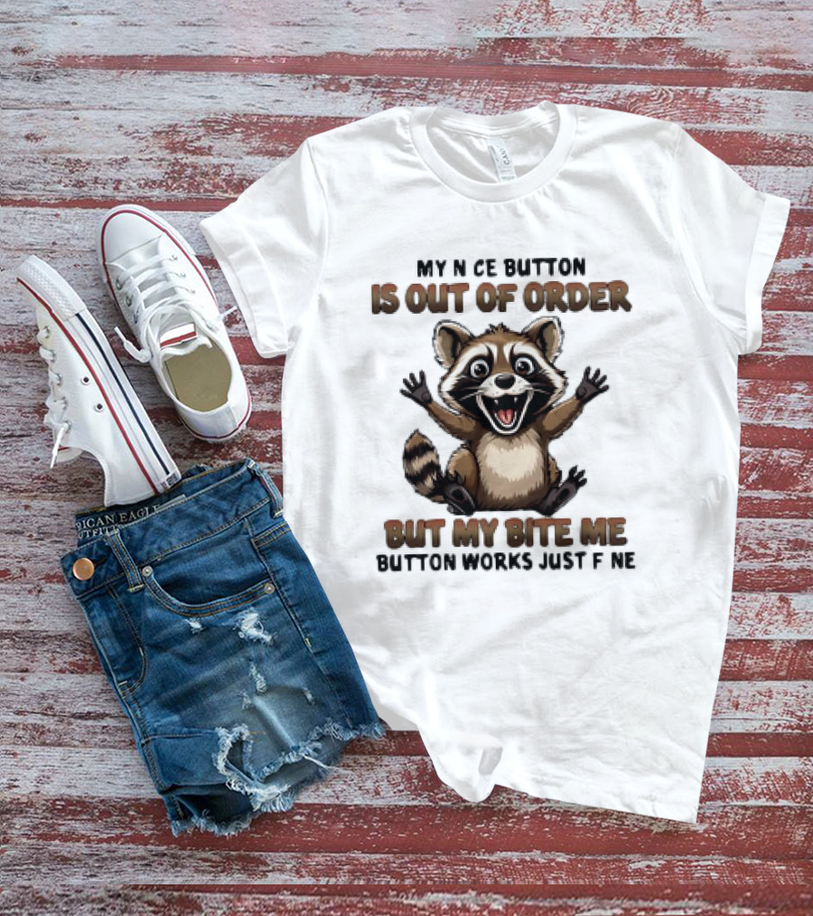 Raccoon My Nice Button Is Out Of Order But My Bite Me Button Works Just Fine T-Shirt