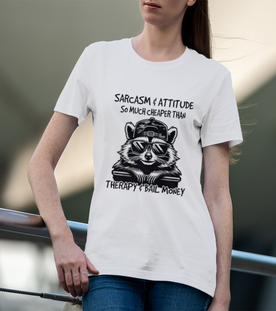 Raccoon Sarcasm And Attitude So Much Cheaper Than Therapy And Bail Money T-Shirt