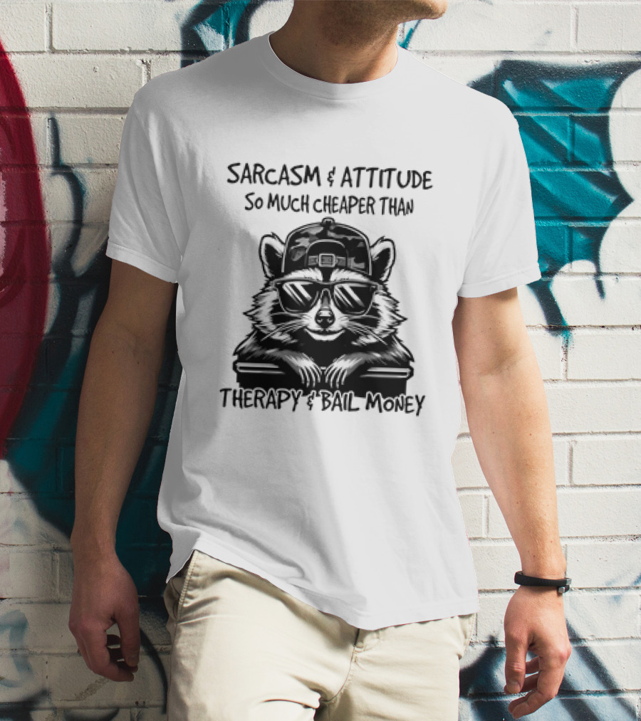 Raccoon Sarcasm And Attitude So Much Cheaper Than Therapy And Bail Money T-Shirt