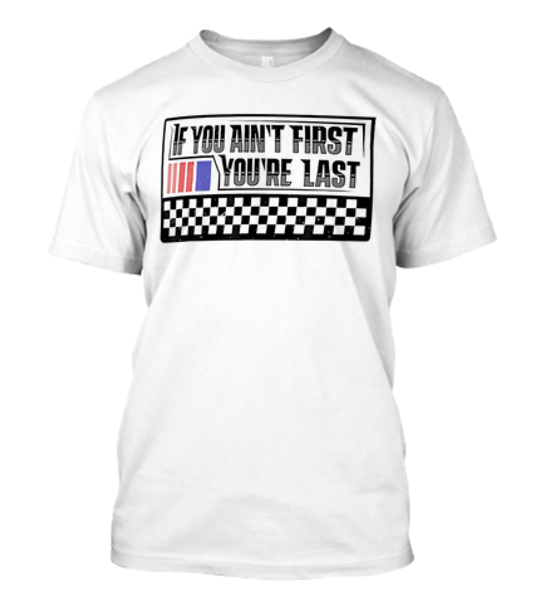 If You Ain't First You're Last Racing Checkerboard Flag T-Shirt