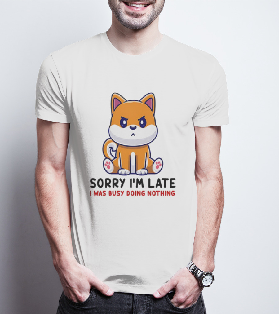 Shiba Inu Sorry I'm Late I Was Busy Doing Nothing T-Shirt