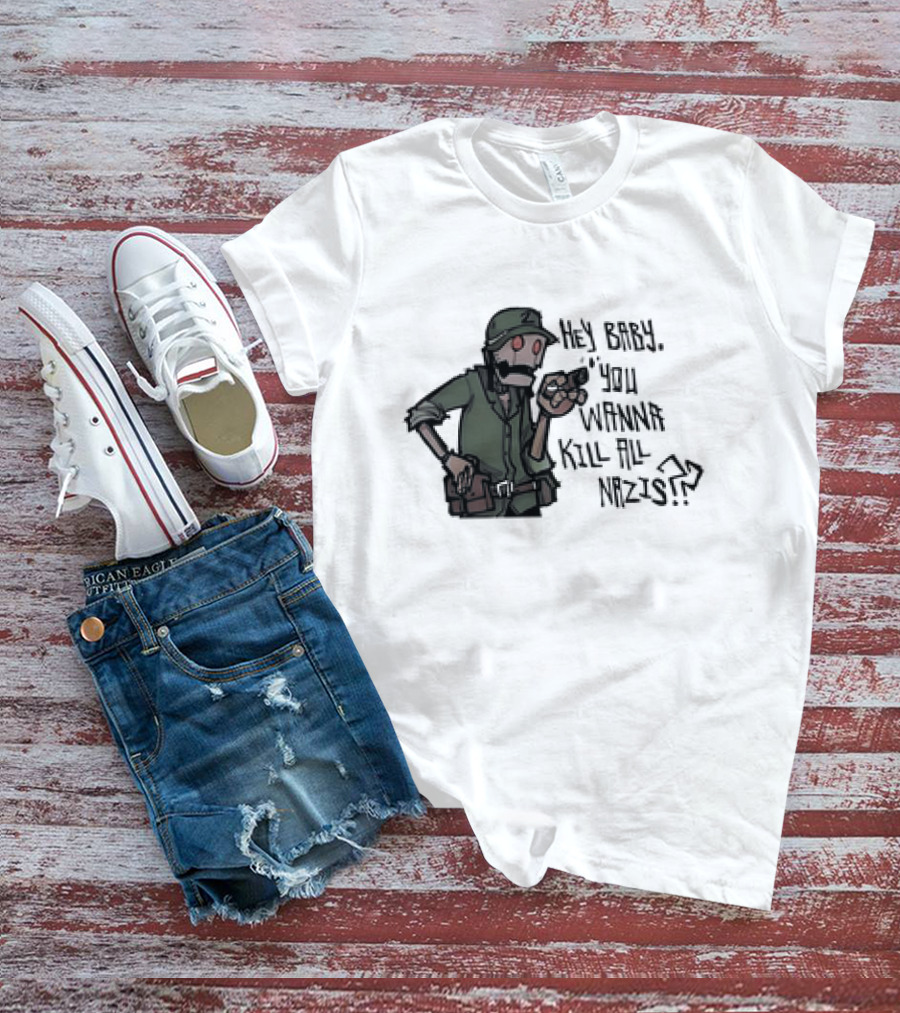 Hey Baby You Wanna Kill All Nazis Soldier Character With Gun T-Shirt