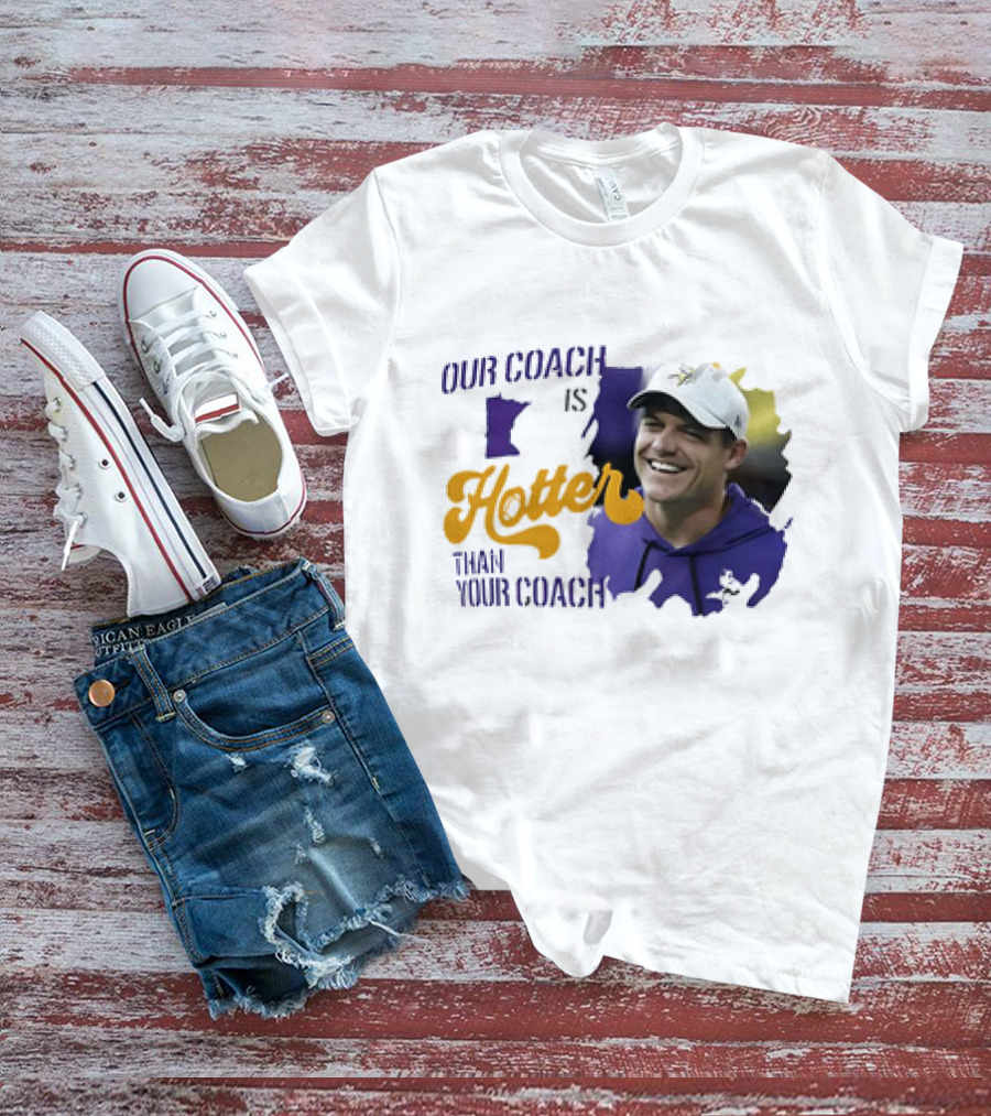 Kevin Oconnell Minnesota Vikings Our Coach Is Hotter Than Your Coach T-Shirt