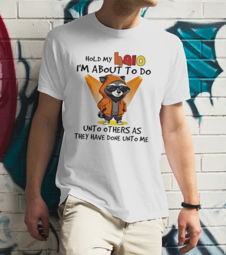 Hold My Halo Raccoon I'm About To Do Unto Others As They Have Done Unto Me T-Shirt