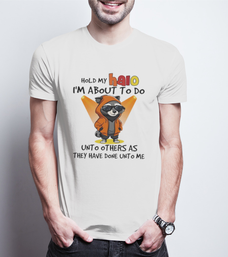 Hold My Halo Raccoon I'm About To Do Unto Others As They Have Done Unto Me T-Shirt