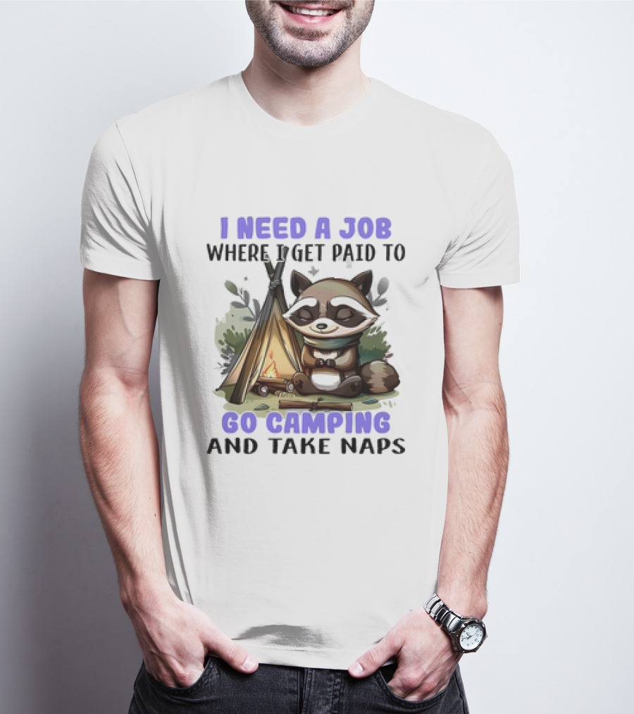 Raccoon I Need A Job Where I Get Paid To Go Camping And Take Naps T-Shirt