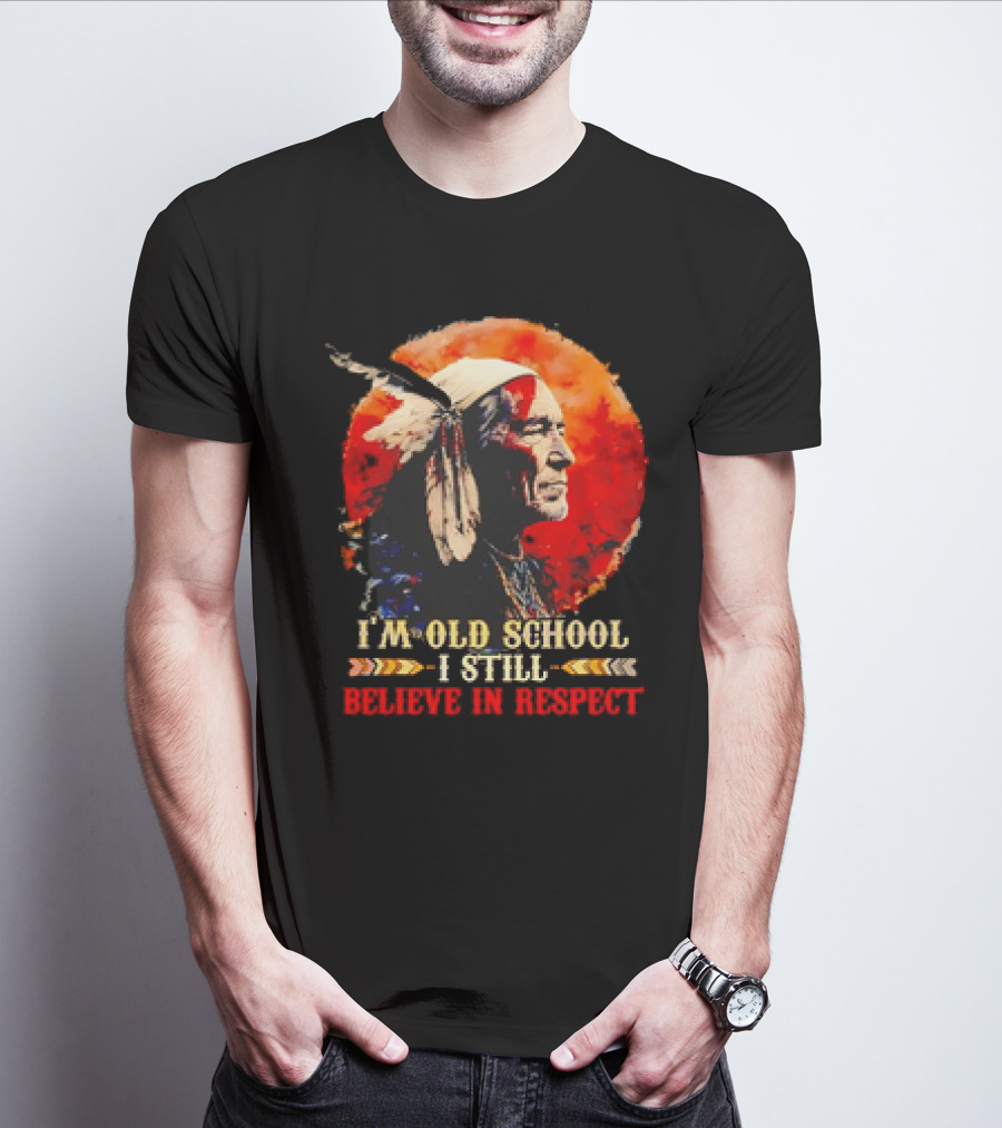 Native America Wisdom I'm Old School I Still Believe In Respect T-Shirt