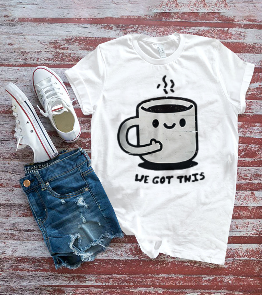 A Cup Of Coffee We Got This Cute Motivational Cartoon T-Shirt