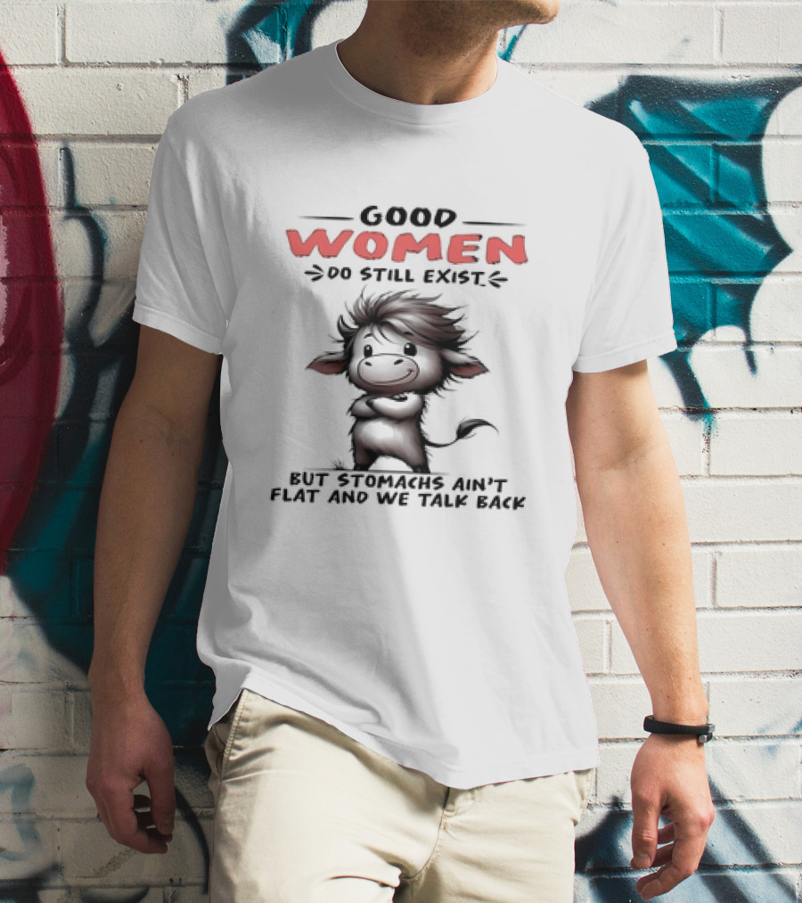 Good Women Do Still Exist Funny Cow Cartoon Flat Stomachs Talk Back T-Shirt