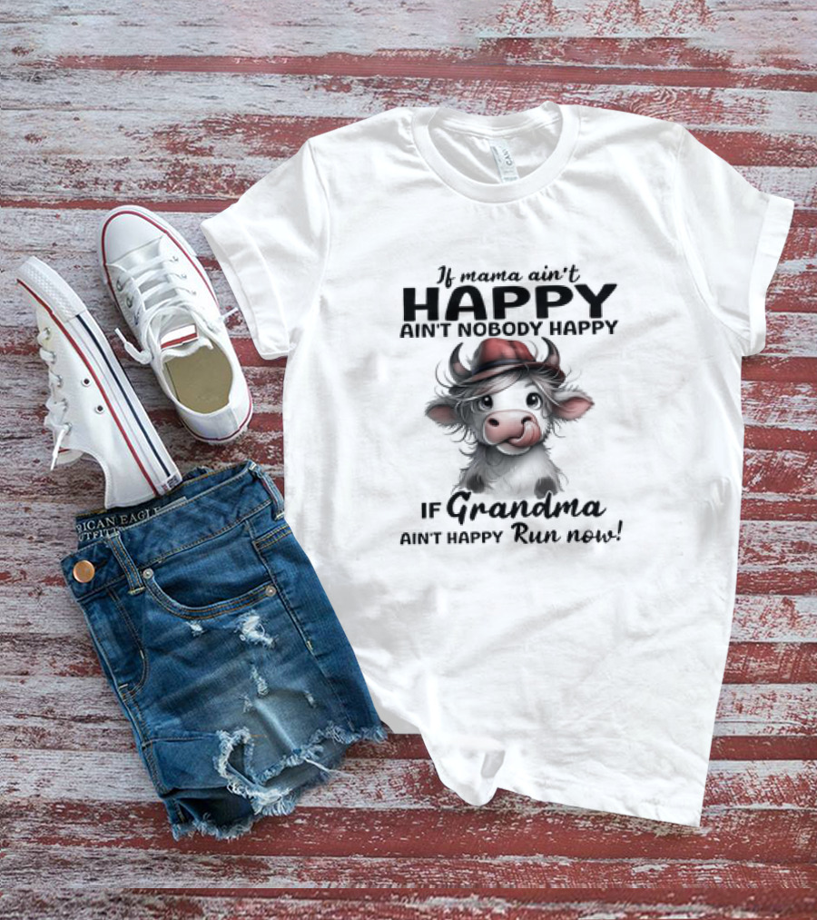 If Mama Ain't Happy Ain't Nobody Happy If Grandma Ain't Happy Run Now Cow T-Shirt