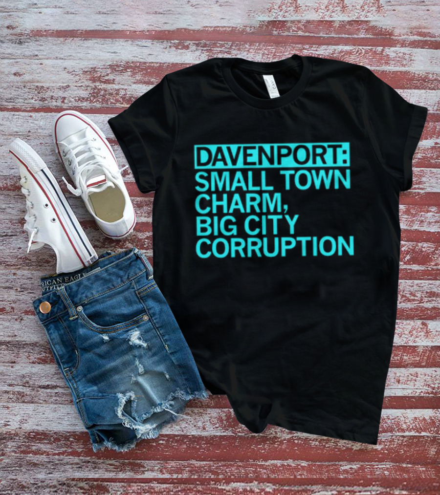 Davenport Small Town Charm Big City Corruption T-Shirt