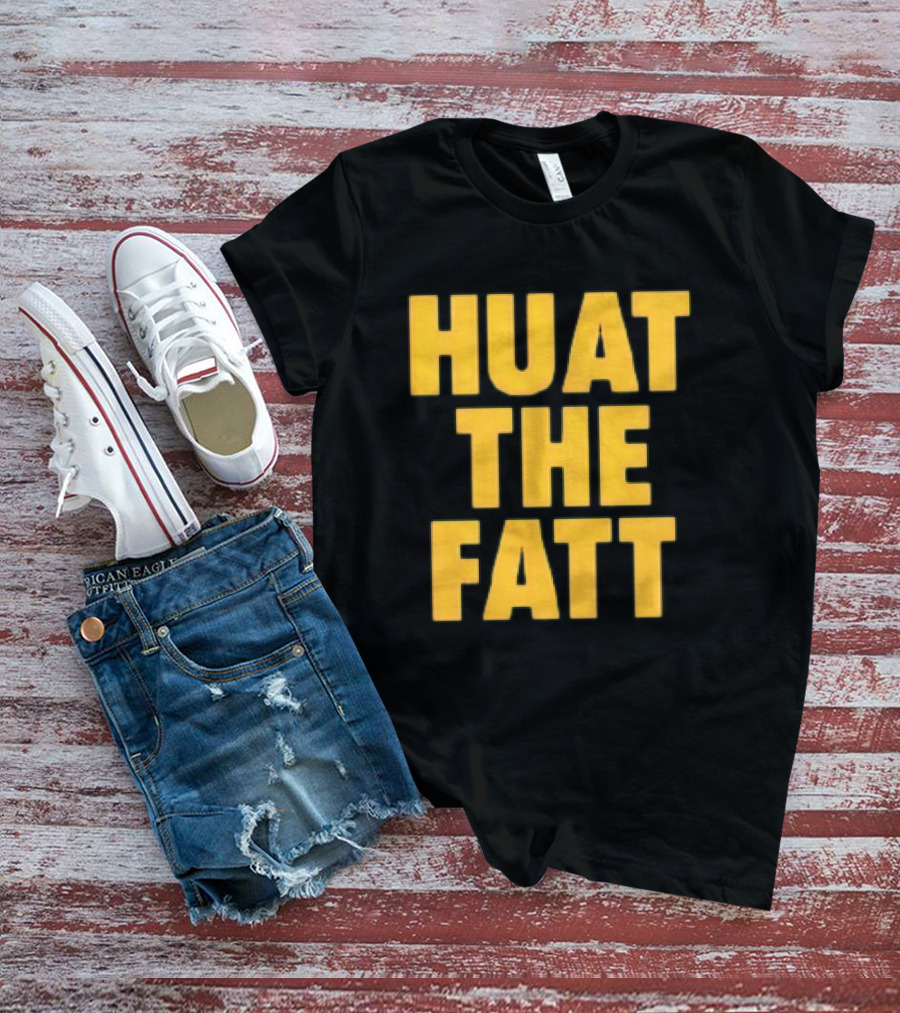 Huat The Fatt T-Shirt