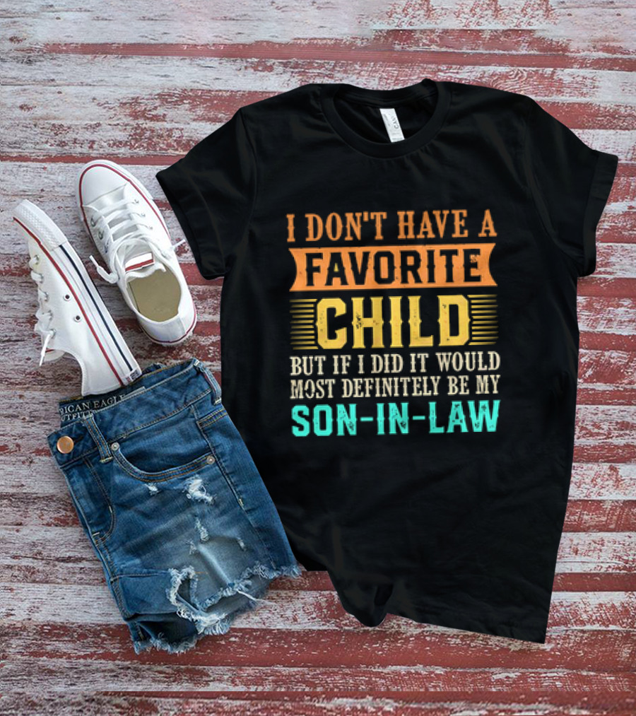 I Don't Have A Favorite Child But If I Did It Would Most Definitely Be My Son-in-Law Vintage T-Shirt