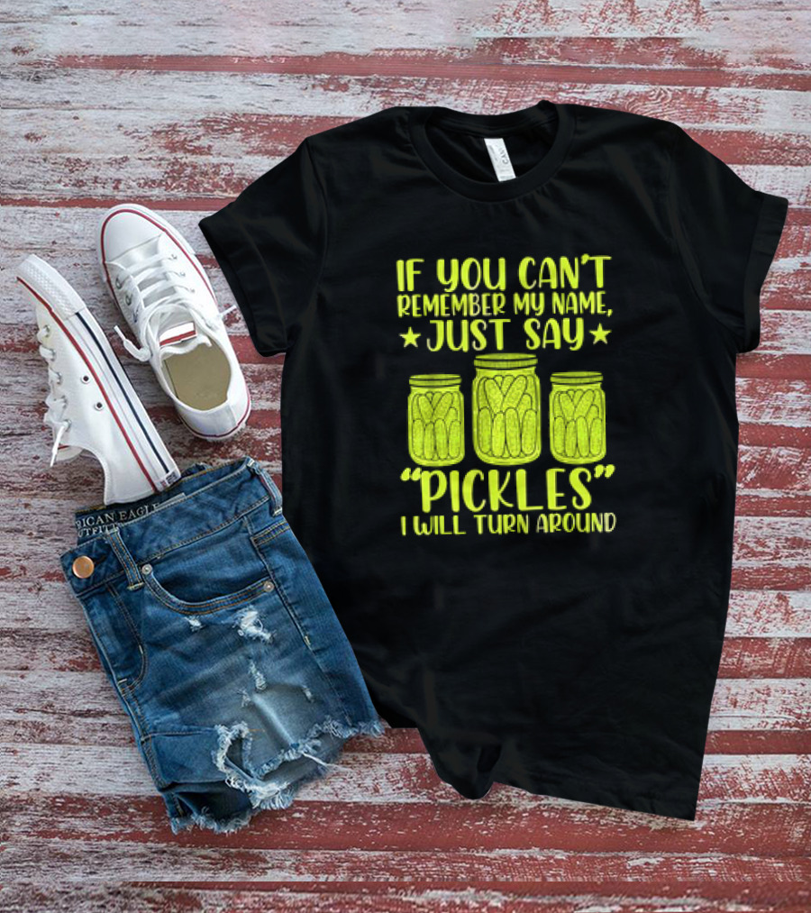 If You Can't Remember My Name Just Say Pickles I Will Turn Around Jars Stars T-Shirt