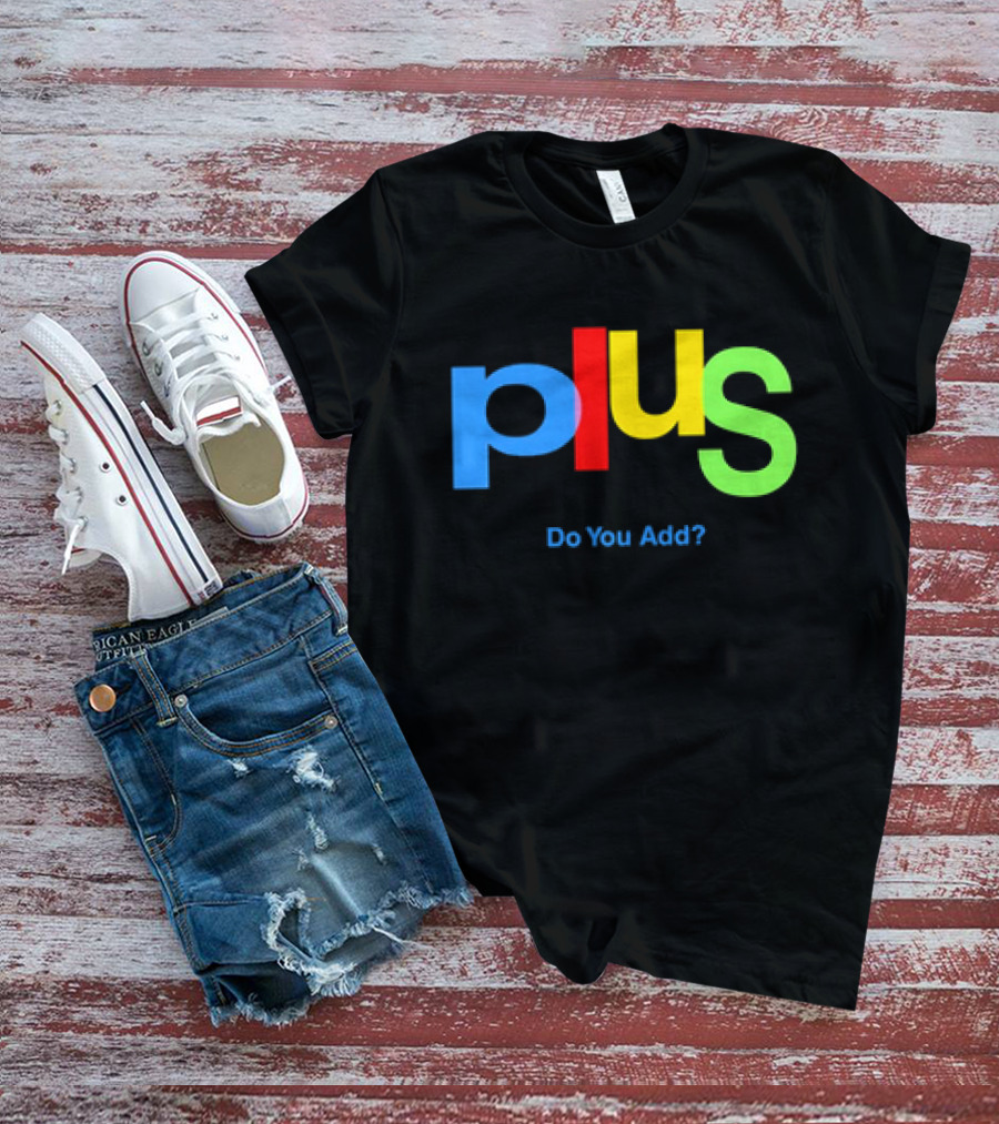 Plus Do You Add? T-Shirt