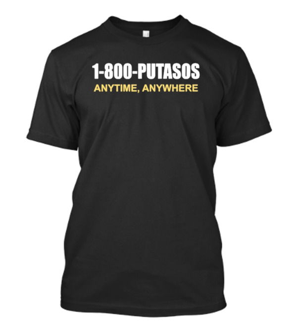 1 800 Putasos Anytime Anywhere Bold Statement Mexican Spanish Phrase T-Shirt