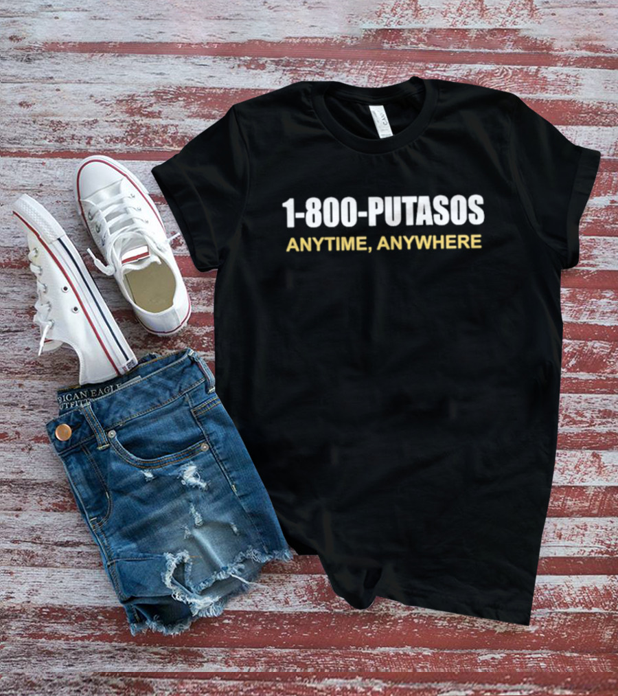 1 800 Putasos Anytime Anywhere Bold Statement Mexican Spanish Phrase T-Shirt