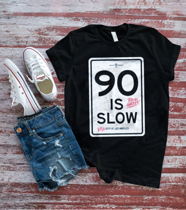 90 Is Slow Velocity Of Los Angeles Throw Harder T-Shirt