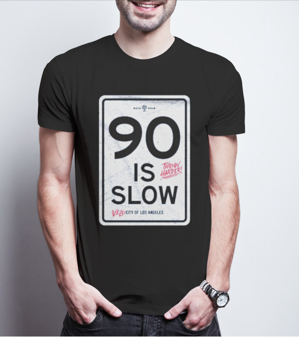 90 Is Slow Velocity Of Los Angeles Throw Harder T-Shirt