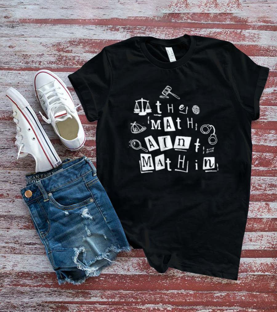 ```plaintext Annie Elise The Math Ain’t Mathin Scales Gavel Handcuffs Magnifying Glass ``` T-Shirt